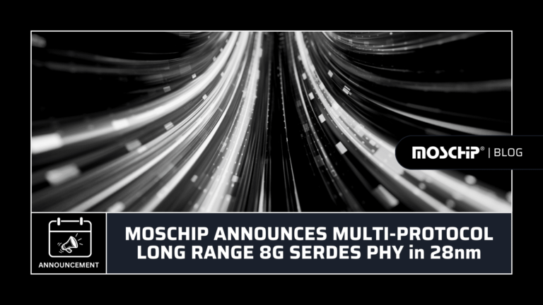 MOSCHIP ANNOUNCES MULTI-PROTOCOL LONG RANGE 8G SERDES PHY in 28nm