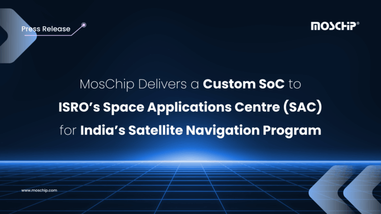 [Press Release] MosChip Delivers a Custom SoC to ISRO’s Space Applications Centre (SAC) for India’s Satellite Navigation Program