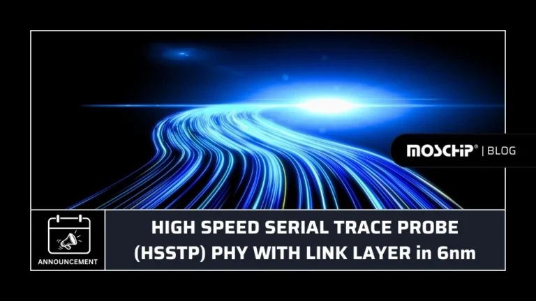 MOSCHIP ANNOUNCES HIGH SPEED SERIAL TRACE PROBE (HSSTP) PHY WITH LINK LAYER in 6nm